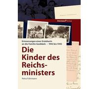 Die Kinder des Reichsministers: Erinnerungen einer Erzieherin an die Familie Goebbels - 1943 bis 1945