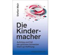 Die Kindermacher - Aufstieg und Fall der grössten Schweizer Start-up-Hoffnung