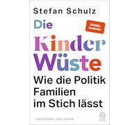 Die Kinderwüste: Wie die Politik Familien im Stich lässt | »Ein paar radikale Gedanken zur strukturellen Missachtung von Eltern und Kindern - Durchaus spannend!« Süddeutsche Zeitung