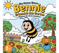 Die kleine Biene Bennie erkundet den Garten: - Malspass für kleine Entdeckerinnen und Entdecker (Bennie, die kleine Biene - Mitmach-Malbücher für die Kleinsten)