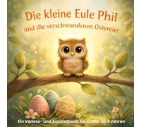 Die kleine Eule Phil und die verschwundenen Ostereier - ein Vorlese- und Ausmalbuch für Kinder ab 4 Jahren (Lese- und Ausmalbücher)
