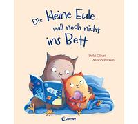 Die kleine Eule will noch nicht ins Bett: Warmherziges Bilderbuch zum Einschlafen und Vorlesen ab 3 Jahren