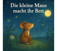 Die kleine Maus macht ihr Bett (Geschichten zur Einschlafbegleitung)