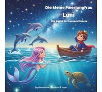 Die kleine Meerjungfrau Luni - Die Nacht der tausend Sterne: Ein magisches Unterwasserabenteuer über Freundschaft, Hoffnung und die Kraft des ... (Die Abenteuer der kleinen Meerjungfrau Luni)