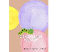 Die Kleine Raupe schaut zu: Ein Kindergarten-Lesebuch