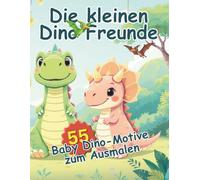 Die kleinen Dino Freunde: 55 süße Dinosaurier-Motive zum Ausmalen - große Linien für kleine Hände (Die Dino-Freunde Malbuch Serie)