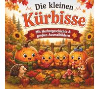 Die kleinen Kürbisse: Freunde im Herbst - Eine liebevolle Vorlesegeschichte mit großen Ausmalbildern für Kinder von 3 bis 6 Jahren