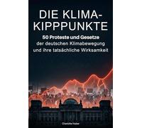 Die Klima-Kipppunkte: 50 Proteste und Gesetze der deutschen Klimabewegung und ihre tatsächliche Wirksamkeit