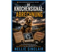 Die Knochensignal-Abrechnung: Ein Leichenspürhund-Krimi voller forensischer Lügen, Verschwörungen um ungelöste Fälle und einem Hundeführer unter Verdacht (Der Knochensignal-Hund)