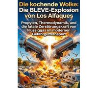 Die kochende Wolke: Die BLEVE-Explosion von Los Alfaques: Propylen, Thermodynamik, und die fatale Zerstörungskraft von Flüssiggas im modernen Gefahrguttransport
