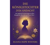 DIE KÖNIGSTOCHTER 2026 ANDACHT: 365 tägliche Erinnerungen an Ihre königliche Identität und Ihren Wert in Gottes Augen