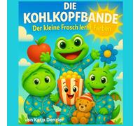 Die Kohlkopfbande - Der kleine Frosch lernt Farben: Ein farbenfrohes Bilderbuch über Freundschaft, Entdeckerlust und die Welt der Farben - liebevoll illustriert für Kinder ab 3 Jahren