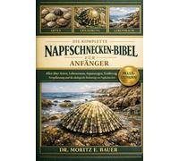 DIE KOMPETS-BIBEL FÜR ANFÄNGER: Alles, was Sie über Napfschnecken wissen müssen : Artenübersicht und Verhalten, Küstenlebensraum.....Bedeutung sowie wichtiges Wissen für Anfänger und Liebhaber.