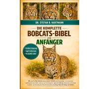 DIE KOMPLETTE BOBCATS-BIBEL FÜR ANFÄNGER: Alles, was Sie über Rotluchse wissen müssen: Verhalten und Anpassungen, Erkennungsmerkmale und körperliche...und wichtiges Wissen für Anfänger und Liebhaber.