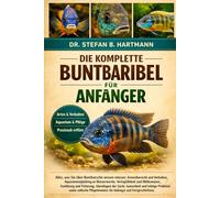 DIE KOMPLETTE BUNTELBIBEL FÜR ANFÄNGER: Alles, was Sie über Buntbarsche wissen müssen: Artenübersicht und Verhalten, Aquarieneinrichtung ... für Anfänger und Fortgeschrittene.