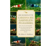 DIE KOMPLETTE CARIDINA BEE GARNELENPFLEGEBIBEL: Alles, was neue Garnelenhalter für eine sichere Eingewöhnung, Stressreduzierung und nachhaltige Pflege wissen müssen.
