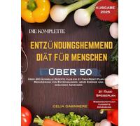 DIE KOMPLETTE ENTZÜNDUNGSHEMMEND DIÄT FÜR MENSCHEN ÜBER 50: Über 200 schnelle Rezepte plus ein 21-Tage-Reset-Plan zur Reduzierung von Entzündungen, mehr Energie und gesundem Abnehmen
