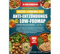 DIE KOMPLETTE MASTER-SAMMLUNG DER ANTI-ENTZÜNDUNGS- & LOW-FODMAP-ERNÄHRUNGSBIBEL (10 IN 1): Ein umfassender All-in-One-Leitfaden mit darmfreundlichen ... praxisnahen Strategien zur Reduzierung von