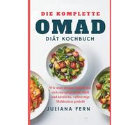 DIE KOMPLETTE OMAD DIÄT KOCHBUCH: Wie man einmal täglich isst, sich energiegeladen fühlt und köstliche, vollwertige Mahlzeiten genießt