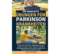 Die Komplette Übungen Für Parkinson-Krankheiten: Gewinnen Sie Kraft, Gleichgewicht und Selbstvertrauen durch sichere, bewährte Trainingsprogramme für jedes Stadium der Parkinson-Krankheit zurück.