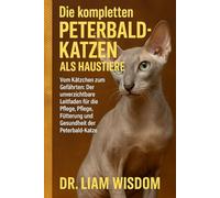 DIE KOMPLETTEN PETERBALD-KATZEN ALS HAUSTIERE: Vom Kätzchen zum Gefährten: Der unverzichtbare Leitfaden für die Pflege, Pflege, Fütterung und Gesundheit der Peterbald-Katze