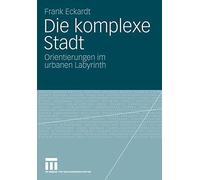 Die komplexe Stadt : Orientierungen im urbanen Labyrinth, Eckardt, Frank<-