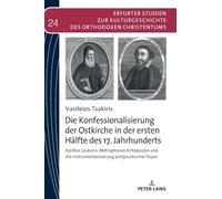 Die Konfessionalisierung der Ostkirche in der ersten Hälfte des 17. Jahrhunderts: Kyrillos Loukaris, Metrophanes Kritopoulos und die ... Zur Kulturgeschichte Des Orthodoxen Christe)