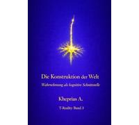 Die Konstruktion der Welt: Wahrnehmung als kognitive Schnittstelle: 3 (T-Reality - Philosophie des Geistes und Neurophilosophie)