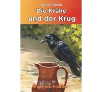 Die Krähe und der Krug: The Crow and the Pitcher Classic Tale in German (Kleine Fabeln)