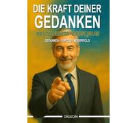 Die Kraft Deiner Gedanken: Was du denkst ziehst du an - Gedanken = Erfolg / Misserfolg