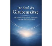 Die Kraft der Glaubenssätze: Wie innere Überzeugungen dein Leben formen - und wie du sie bewusst veränderst