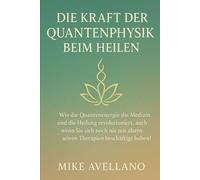 DIE KRAFT DER QUANTENPHYSIK BEIM HEILEN: Wie die Quantenenergie die Medizin und die Heilung revolutioniert, auch wenn Sie sich noch nie mit alternativen Therapien beschäftigt haben!: 7