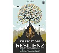 Die Kraft der Resilienz: Wege zu innerer Stärke und seelischer Widerstandskraft