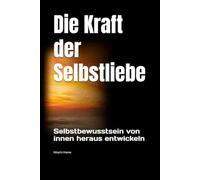 Die Kraft der Selbstliebe: Selbstbewusstsein von innen heraus entwickeln