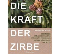 Die Kraft der Zirbe: Gesundheit und Lebensquali, Moser.