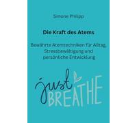 Die Kraft des Atems. Bewährte Atemtechniken für Alltag, Stressbewältigung und persönliche Entwicklung