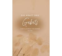 Die Kraft des Gebets: Dein Gebets-Journal für den Alltag