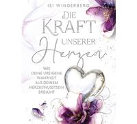 Die Kraft unserer Herzen - wie deine ureigene Wahrheit aus deinem Herzbewusstsein erblüht: Ein zeitloses Begleitbuch für das Erwachen des Herzens, ... und die Erinnerung an deine innere Wahrheit