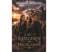 Die Kriegerin der Highlands: Historischer Highlander Liebesroman über eine Burg voller Kriegerinnen mit Happy End (Die Herzen der Highlands)