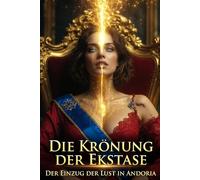 Die Krönung der Ekstase: Der Einzug der Lust in Andoria (Wie die KI das lieben lernte)