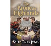 Die Krone der Highlands: Eine historische Liebesgeschichte von verbotener Liebe und Clan-Rivalitäten in den schottischen Highlands