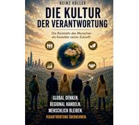 Die Kultur der Verantwortung: Die Rückkehr des Menschen als Gestalter seiner Zukunft