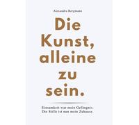 DIE KUNST, ALLEINE ZU SEIN: Einsamkeit war mein Gefängnis..Die Still (Paperback)