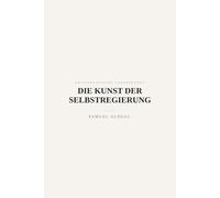 Die Kunst der Selbstregierung: Über Maß, Aufmerksamkeit und innere Herrschaft: 1 (Aristokratische Lebenskunst)