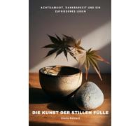 Die Kunst der stillen Fülle: Achtsamkeit, Dankbarkeit und ein zufriedenes Leben