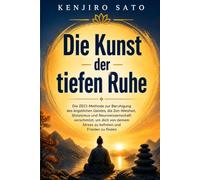 Die Kunst der tiefen Ruhe: Die ZECI-Methode zur Beruhigung des ängstlichen Geistes, die Zen-Weisheit, Stoizismus und Neurowissenschaften verbindet, um ... und Frieden zu finden (Die Kunst der Ruhe)