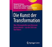 Die Kunst der Transformation: Was Führungskräfte vom Elternsein lernen können - aus der Sicht von fünf Vätern