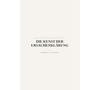 Die Kunst der Ursachenklärung: Nüchterne Methoden, um Probleme bis zum Ursprung zu ordnen (Aristokratische Lebenskunst)