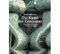 Die Kunst der Zimmerer. Meisterwerke aus Europa, Amerika und Asien.