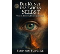 Die Kunst des ewigen Selbst: Werden. Brennen. Stehen. Zerfallen.: 1 (Die Kunst des Selbst: 7 Wege zu dir)